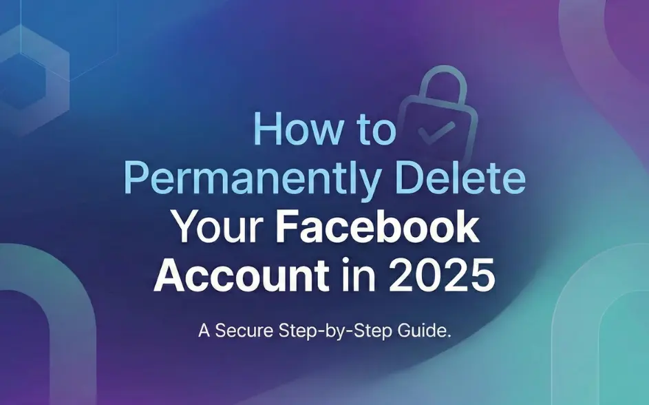 How to Permanently Delete Your Facebook Account in 2025